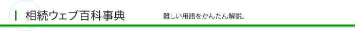 相続ウェブ百科事典 難しい用語をかんたん解説。